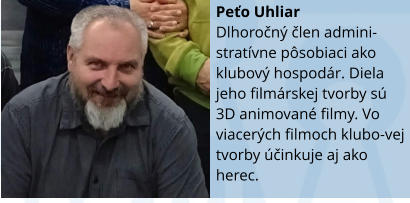 Peťo Uhliar Dlhoročn člen admini-stratvne psobiaci ako klubov hospodr. Diela jeho filmrskej tvorby s 3D animovan filmy. Vo viacerch filmoch klubo-vej tvorby činkuje aj ako herec.